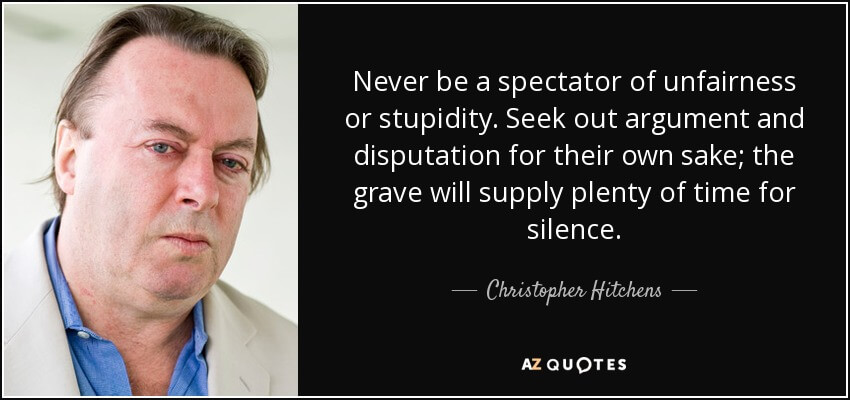 quote-never-be-a-spectator-of-unfairness-or-stupidity-seek-out-argument-and-disputation-for-christopher-hitchens-63-8-0875