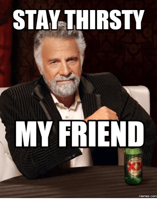 stay-thirsty-my-friend-memes-com-14927216