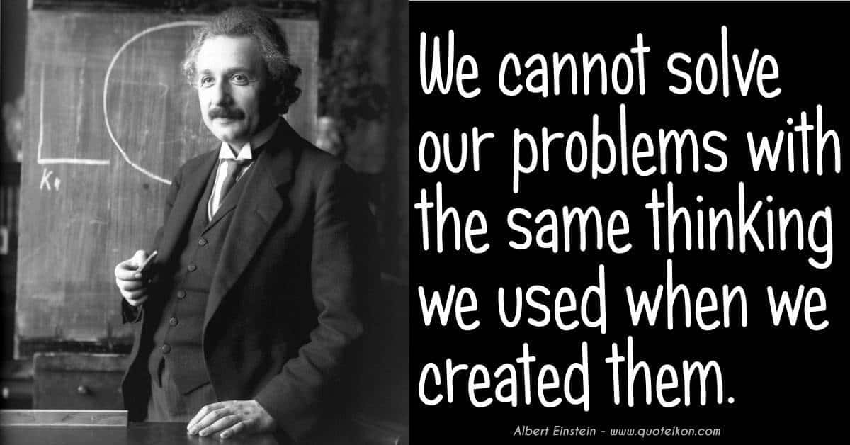 we-cannot-solve-our-problems-with-the-same-thinking-that-created-them-quote-by-albert-einstein